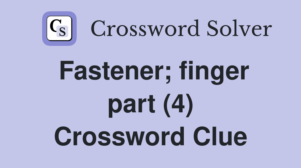 Fastener; finger part (4) Crossword Clue Answers Crossword Solver